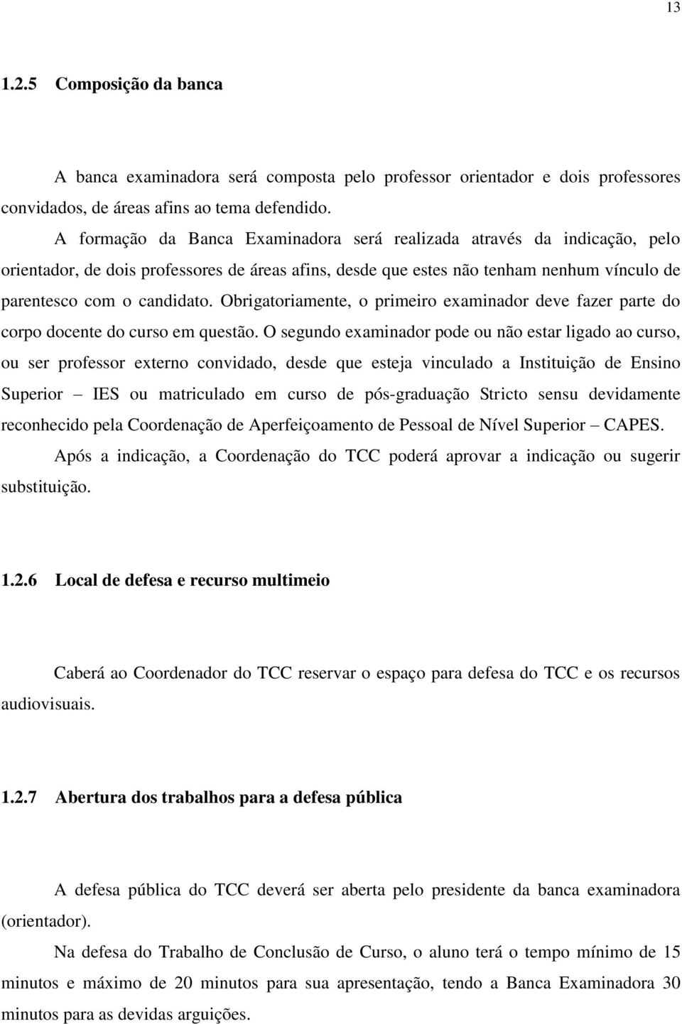 Obrigatoriamente, o primeiro examinador deve fazer parte do corpo docente do curso em questão.