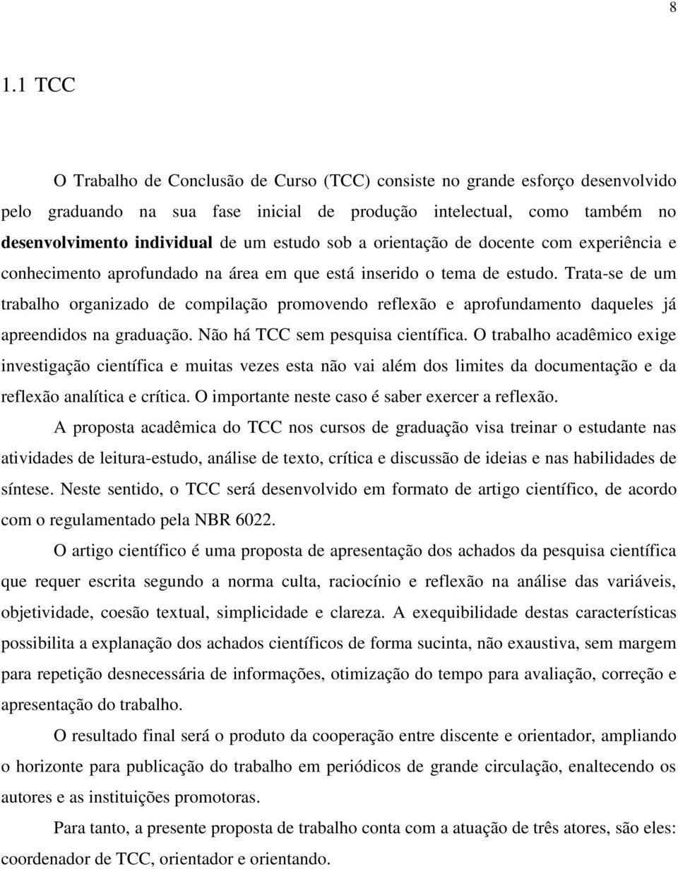 Trata-se de um trabalho organizado de compilação promovendo reflexão e aprofundamento daqueles já apreendidos na graduação. Não há TCC sem pesquisa científica.