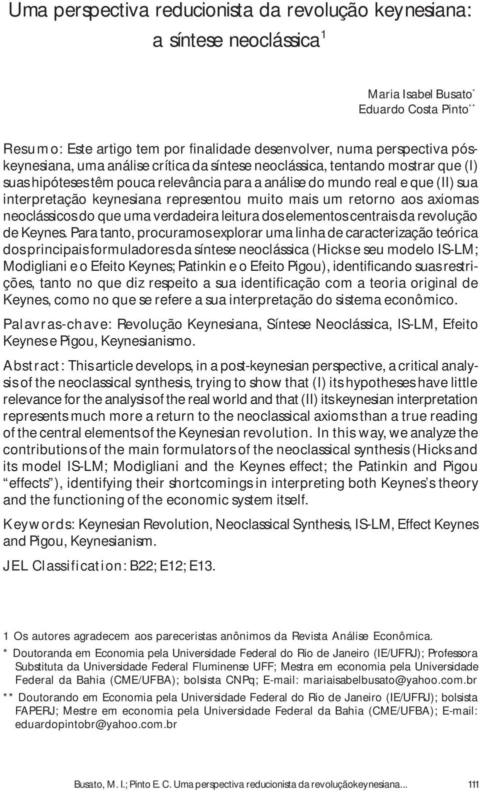 representou muito mais um retorno aos axiomas neoclássicos do que uma verdadeira leitura dos elementos centrais da revolução de Keynes.