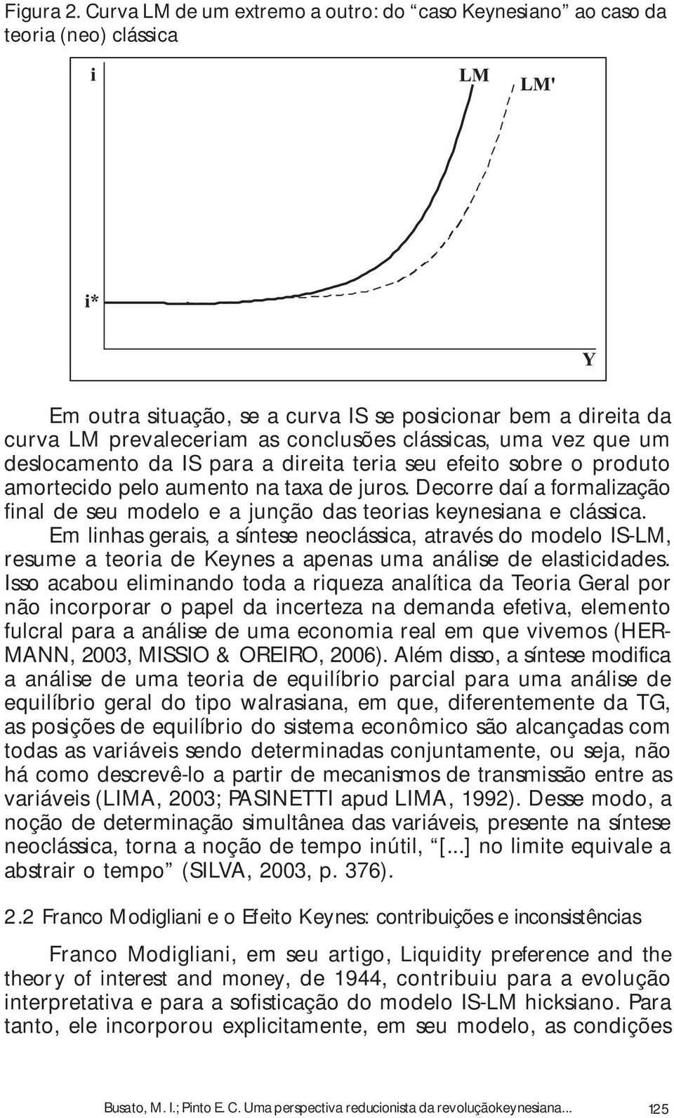 vez que um deslocamento da IS para a direita teria seu efeito sobre o produto amortecido pelo aumento na taxa de juros.