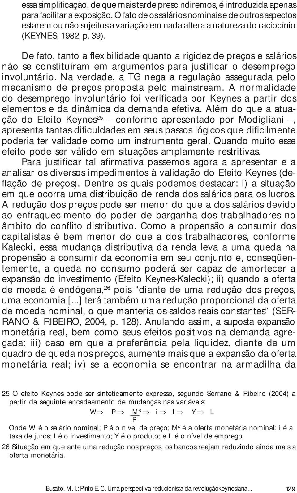 De fato, tanto a flexibilidade quanto a rigidez de preços e salários não se constituíram em argumentos para justificar o desemprego involuntário.