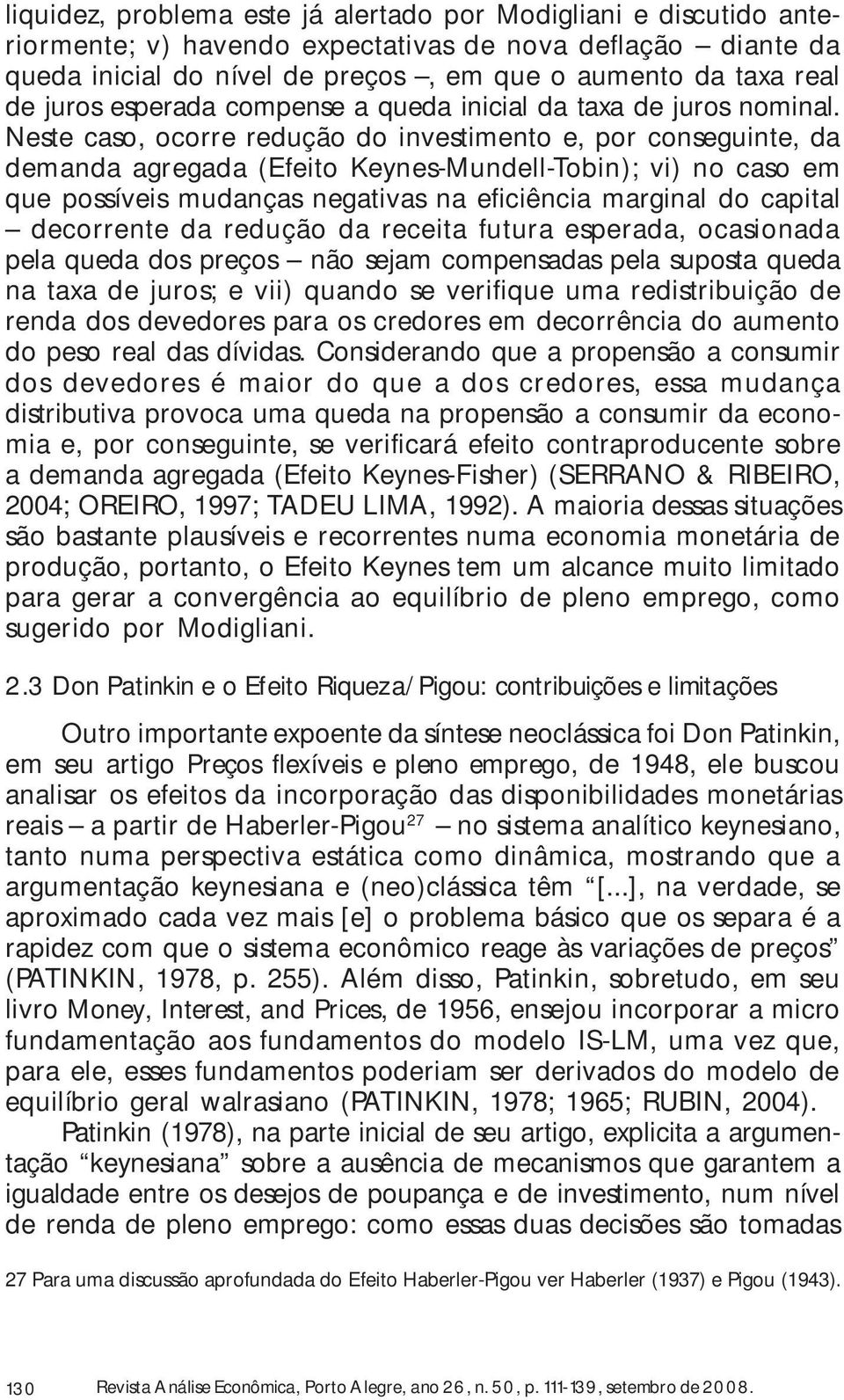 Neste caso, ocorre redução do investimento e, por conseguinte, da demanda agregada (Efeito Keynes-Mundell-Tobin); vi) no caso em que possíveis mudanças negativas na eficiência marginal do capital