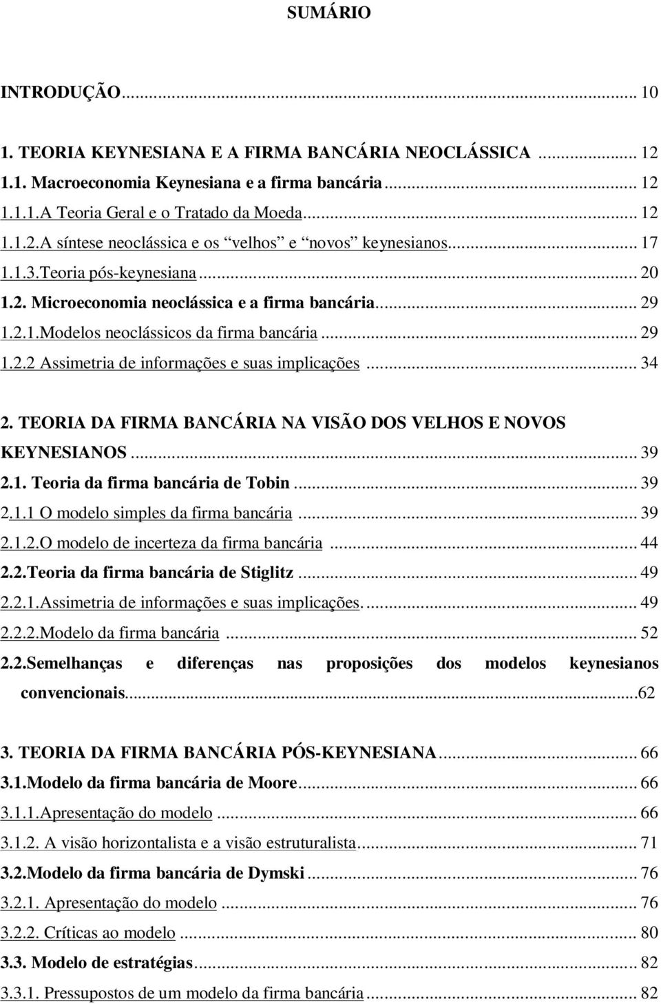 .. 34 2. TEORIA DA FIRMA BANCÁRIA NA VISÃO DOS VELHOS E NOVOS KEYNESIANOS... 39 2.1. Teoria da firma bancária de Tobin... 39 2.1.1 O modelo simples da firma bancária... 39 2.1.2.O modelo de incerteza da firma bancária.