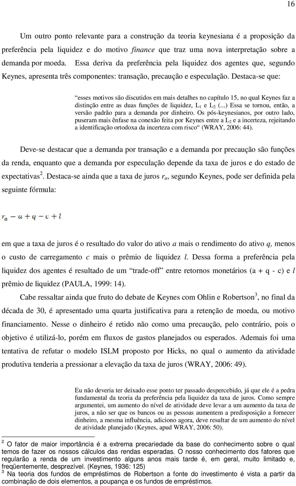 Destaca-se que: esses motivos são discutidos em mais detalhes no capítulo 15, no qual Keynes faz a distinção entre as duas funções de liquidez, L 1 e L 2 (.