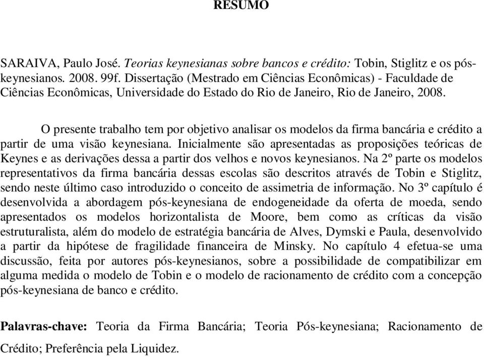 O presente trabalho tem por objetivo analisar os modelos da firma bancária e crédito a partir de uma visão keynesiana.