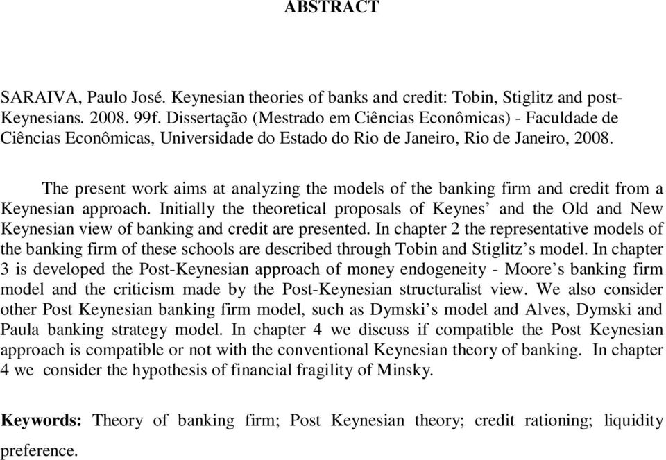 The present work aims at analyzing the models of the banking firm and credit from a Keynesian approach.
