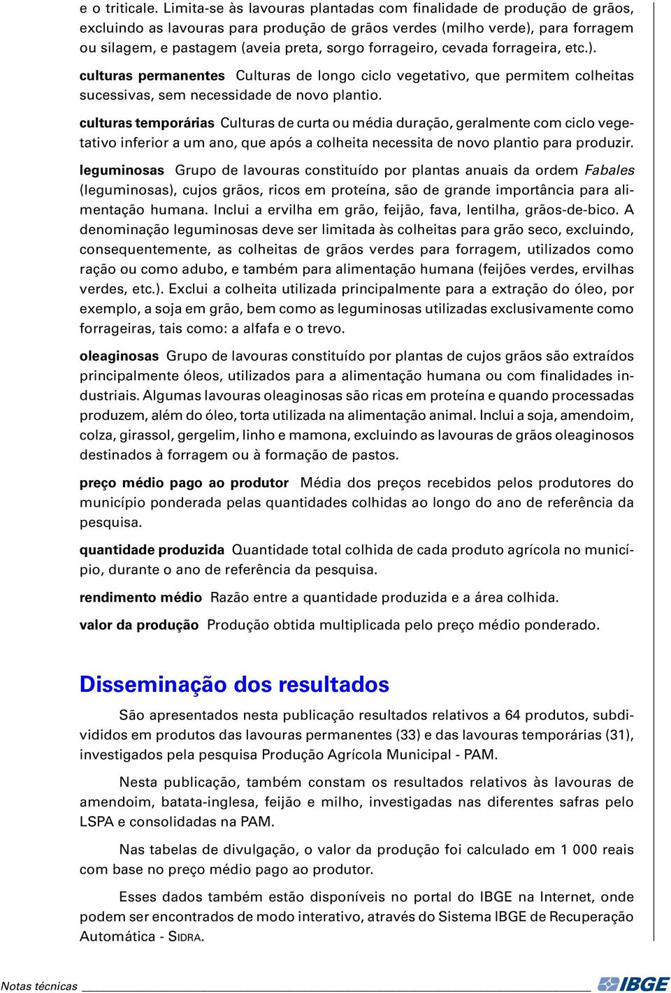 forrageiro, cevada forrageira, etc.). culturas permanentes Culturas de longo ciclo vegetativo, que permitem colheitas sucessivas, sem necessidade de novo plantio.