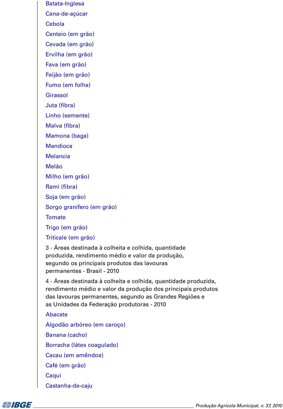 valor da produção, segundo os principais produtos das lavouras permanentes - Brasil - 2010 4 - s destinada à colheita e, quantidade, rendimento e valor da produção dos principais produtos das