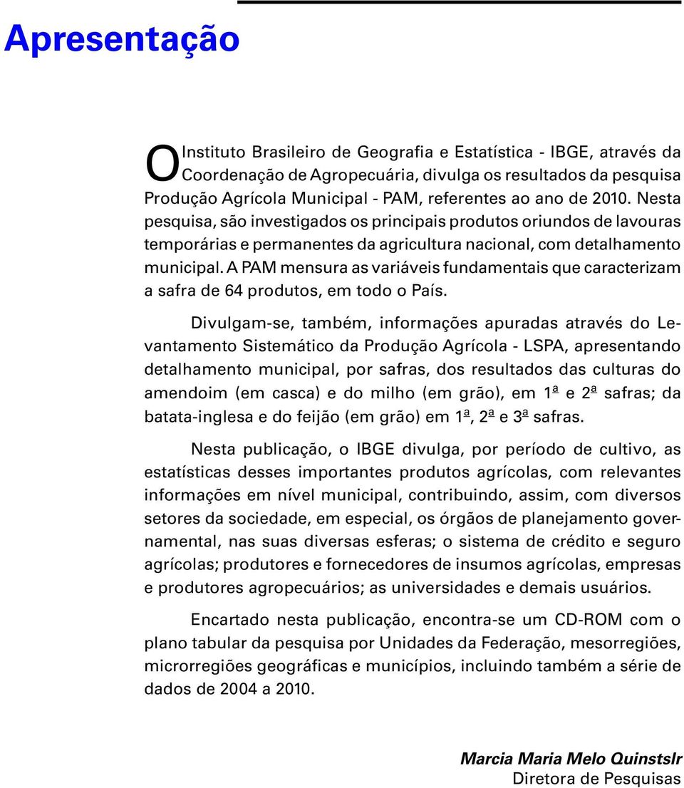 A PAM mensura as variáveis fundamentais que caracterizam a safra de 64 produtos, em todo o País.