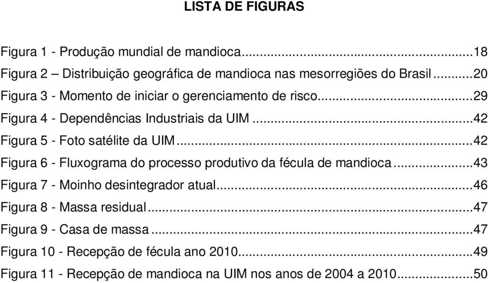 .. 42 Figura 6 - Fluxograma do processo produtivo da fécula de mandioca... 43 Figura 7 - Moinho desintegrador atual... 46 Figura 8 - Massa residual.