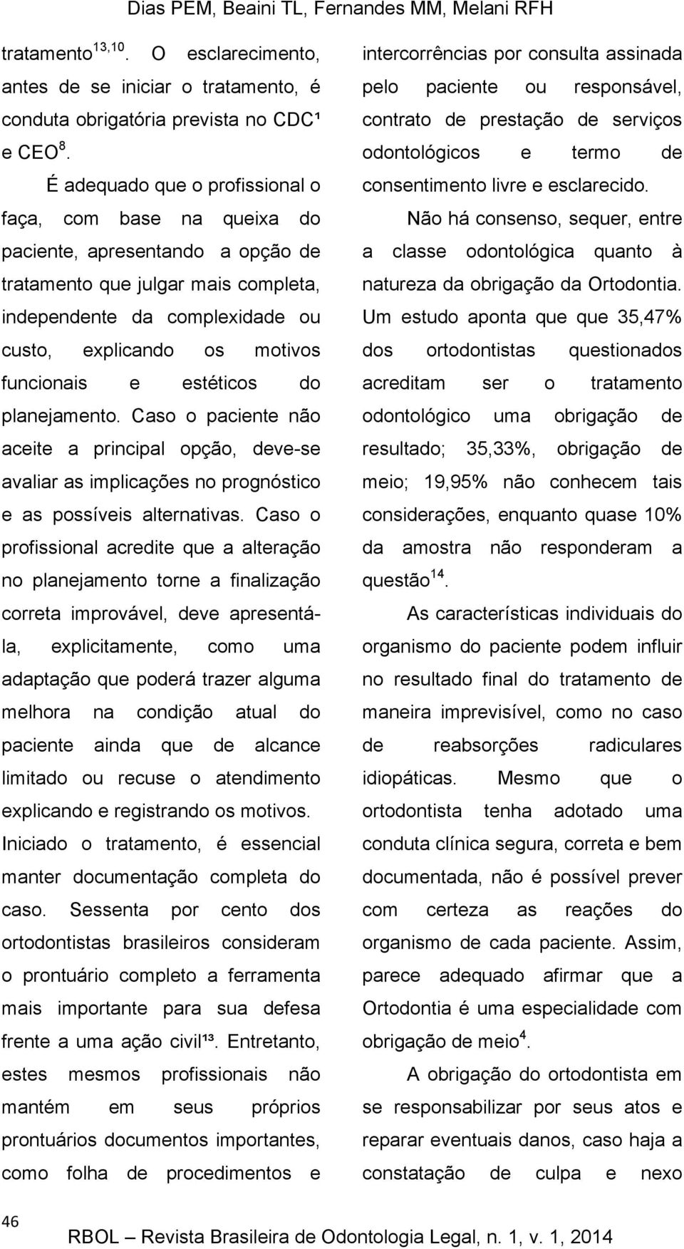 funcionais e estéticos do planejamento. Caso o paciente não aceite a principal opção, deve-se avaliar as implicações no prognóstico e as possíveis alternativas.