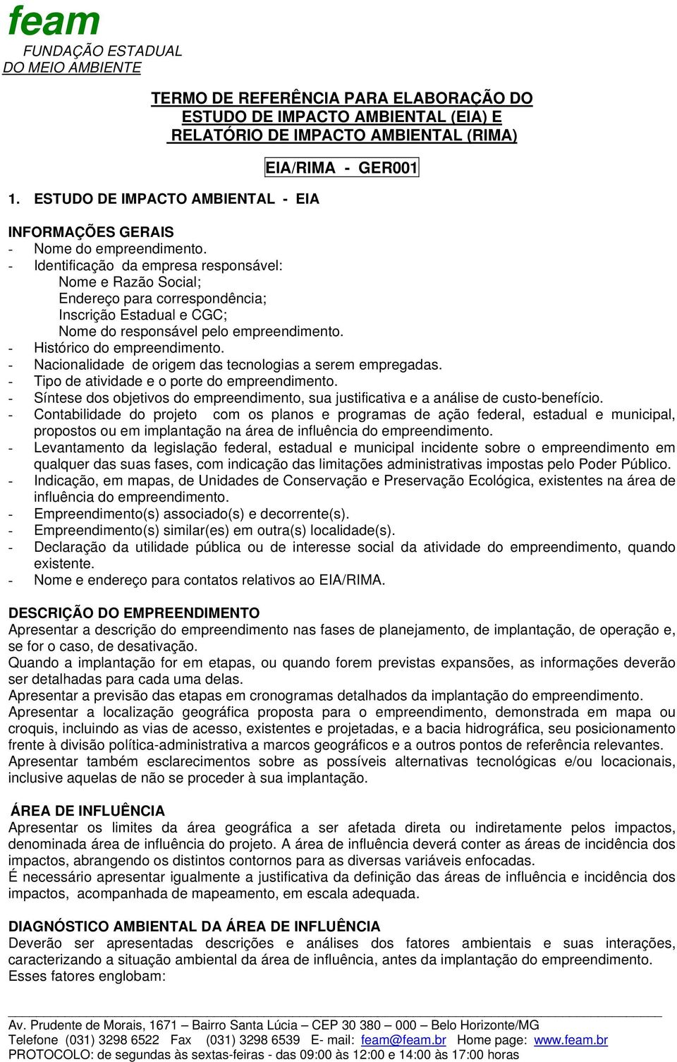 - Identificação da empresa responsável: Nome e Razão Social; Endereço para correspondência; Inscrição Estadual e CGC; Nome do responsável pelo empreendimento. - Histórico do empreendimento.