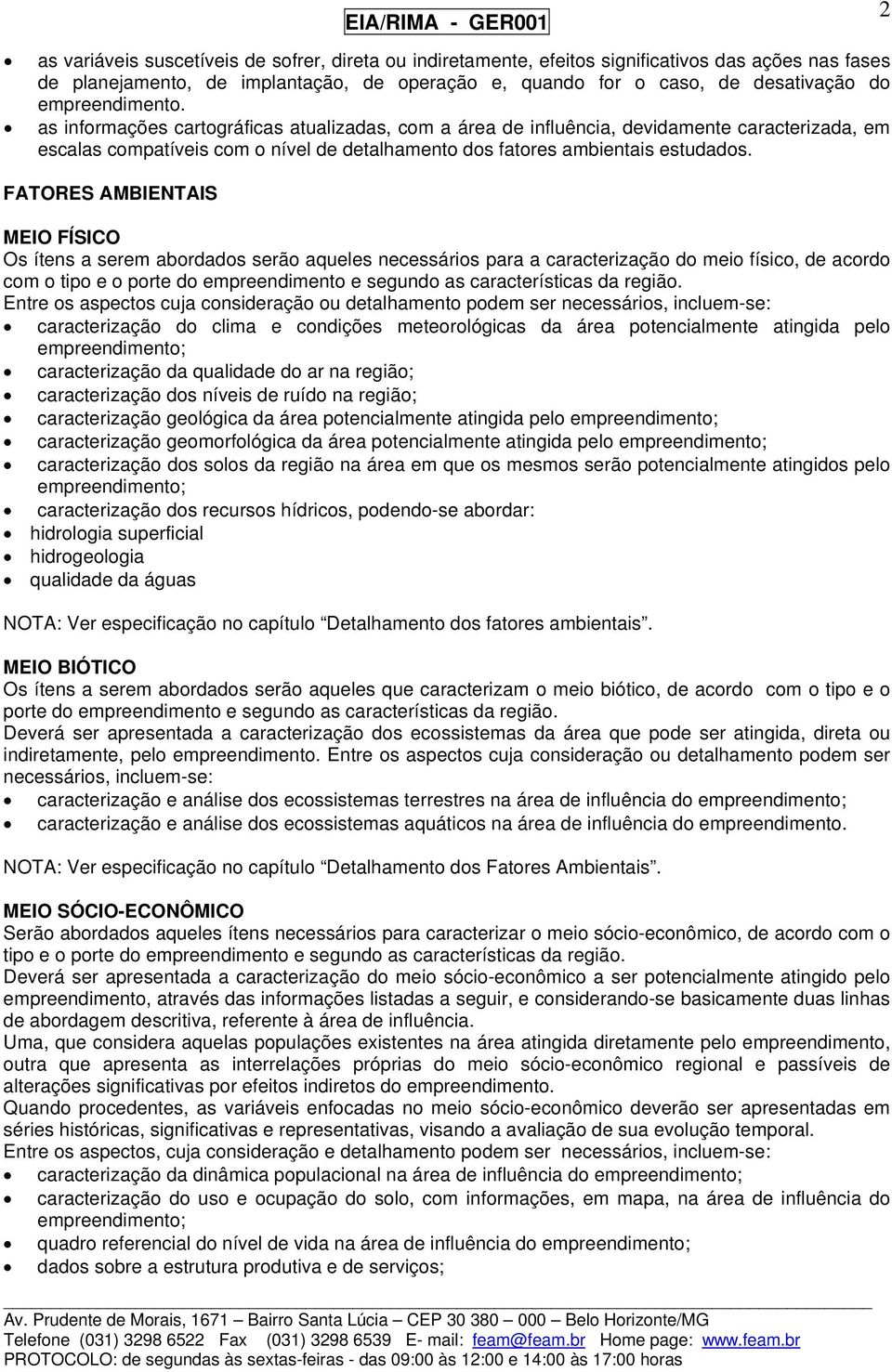 FATORES AMBIENTAIS MEIO FÍSICO Os ítens a serem abordados serão aqueles necessários para a caracterização do meio físico, de acordo com o tipo e o porte do empreendimento e segundo as características