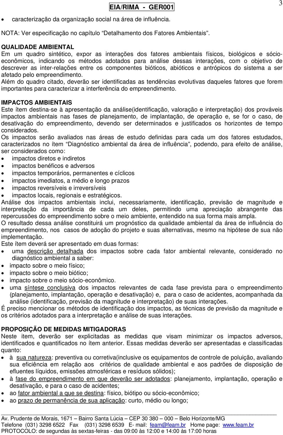 objetivo de descrever as inter-relações entre os componentes bióticos, abióticos e antrópicos do sistema a ser afetado pelo empreendimento.