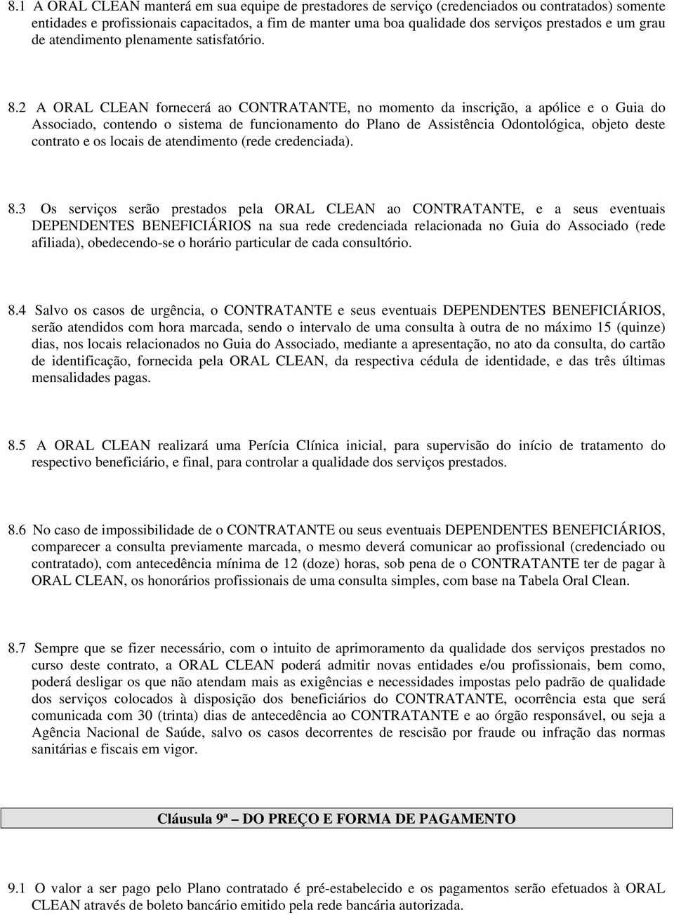 2 A ORAL CLEAN fornecerá ao CONTRATANTE, no momento da inscrição, a apólice e o Guia do Associado, contendo o sistema de funcionamento do Plano de Assistência Odontológica, objeto deste contrato e os