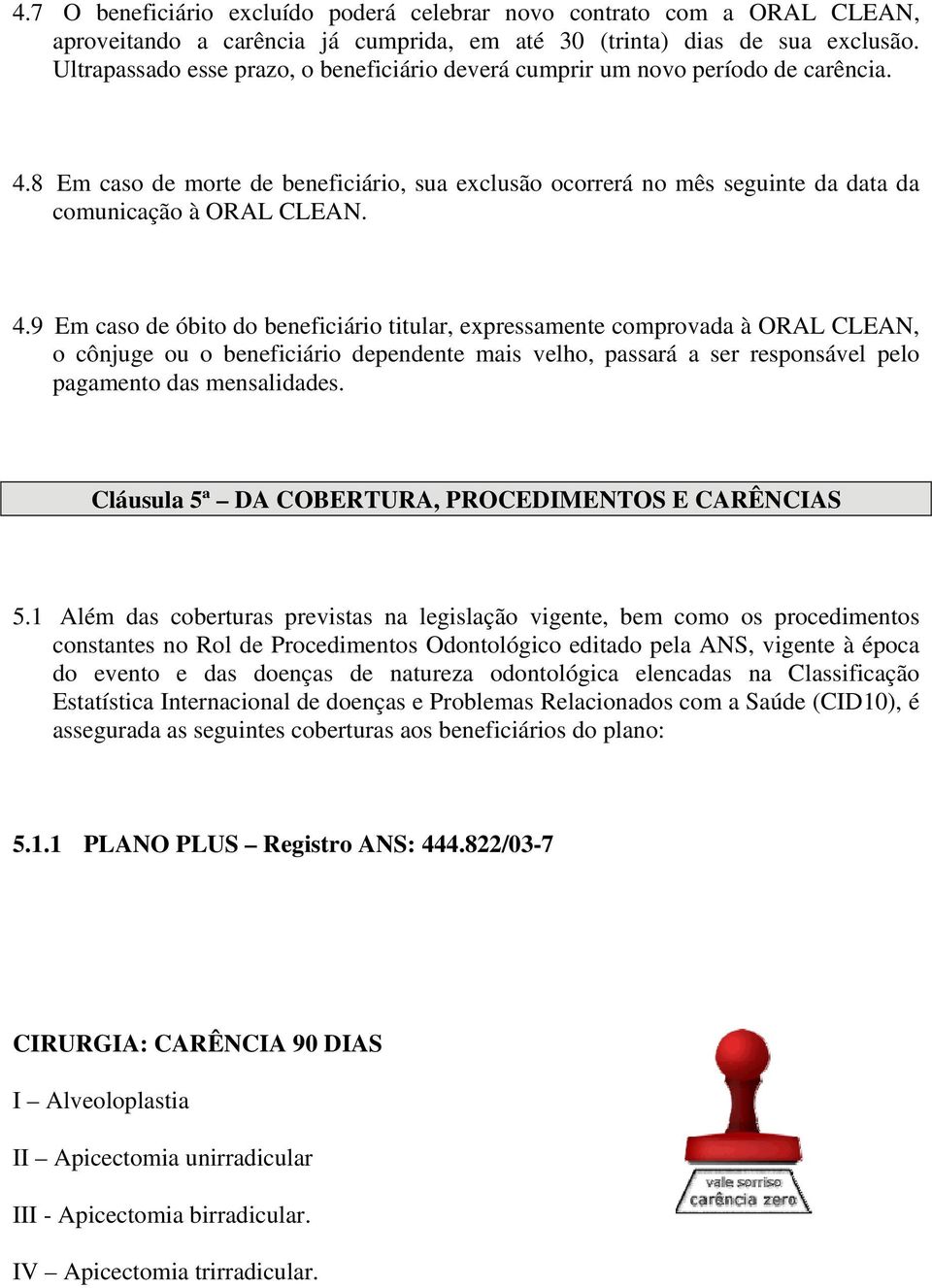 8 Em caso de morte de beneficiário, sua exclusão ocorrerá no mês seguinte da data da comunicação à ORAL CLEAN. 4.