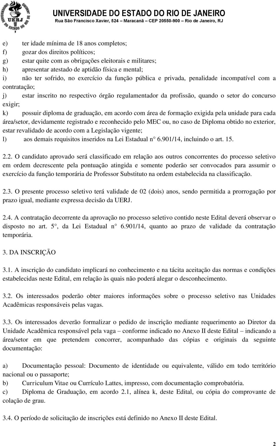 possuir diploma de graduação, em acordo com área de formação exigida pela unidade para cada área/setor, devidamente registrado e reconhecido pelo MEC ou, no caso de Diploma obtido no exterior, estar