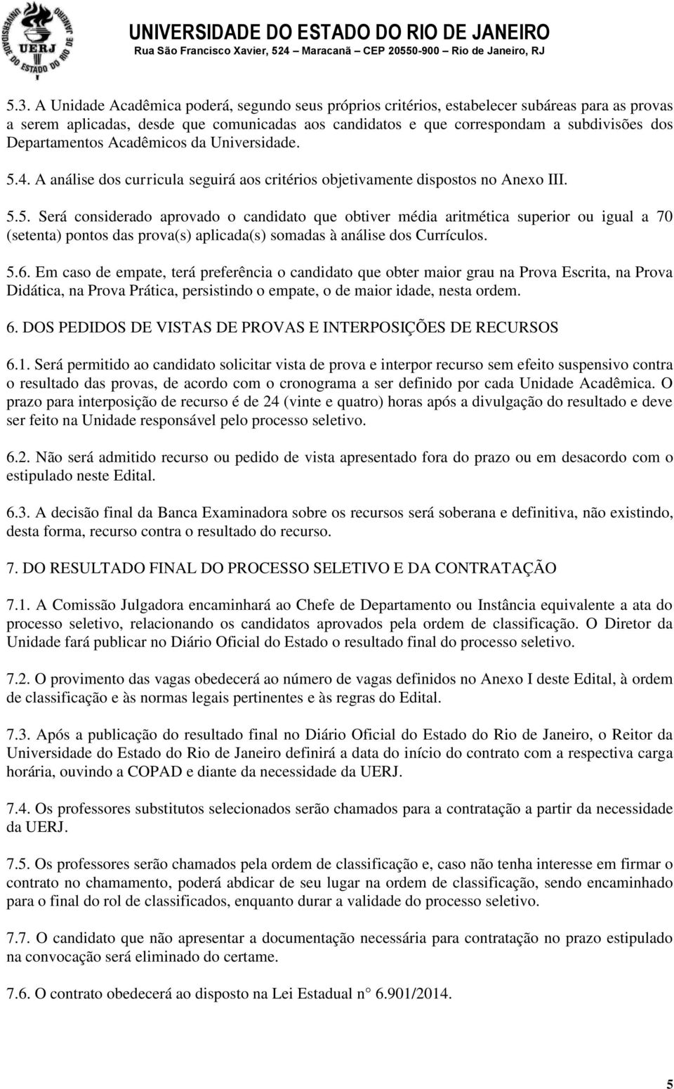 4. A análise dos curricula seguirá aos critérios objetivamente dispostos no Anexo III. 5.