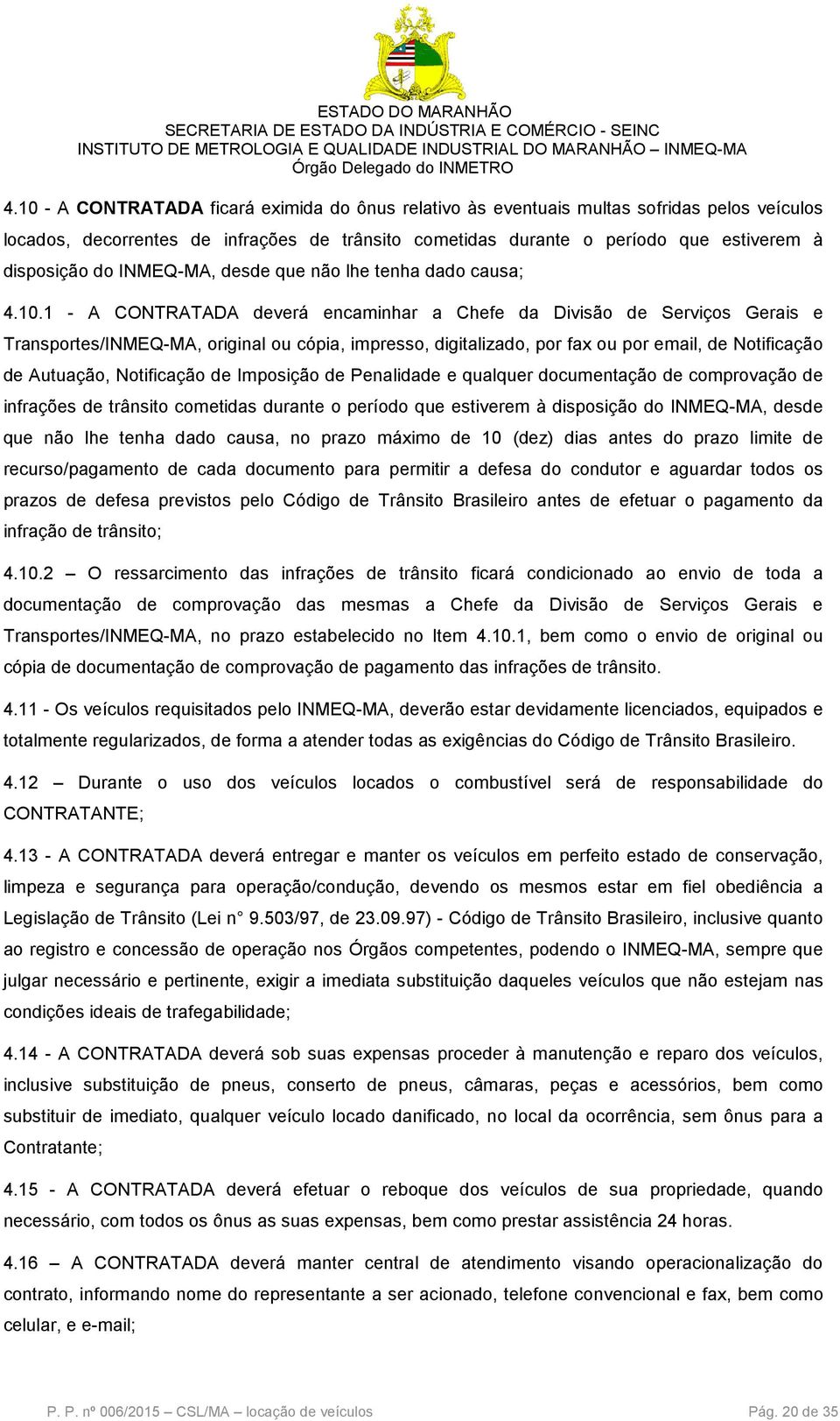 1 - A CONTRATADA deverá encaminhar a Chefe da Divisão de Serviços Gerais e Transportes/INMEQ-MA, original ou cópia, impresso, digitalizado, por fax ou por email, de Notificação de Autuação,