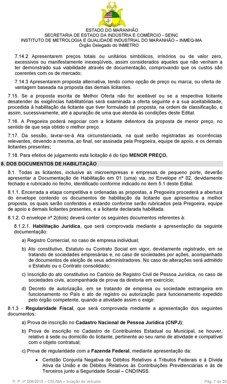 3 Apresentarem proposta alternativa, tendo como opção de preço ou marca, ou oferta de vantagem baseada na proposta das demais licitantes. 7.15.