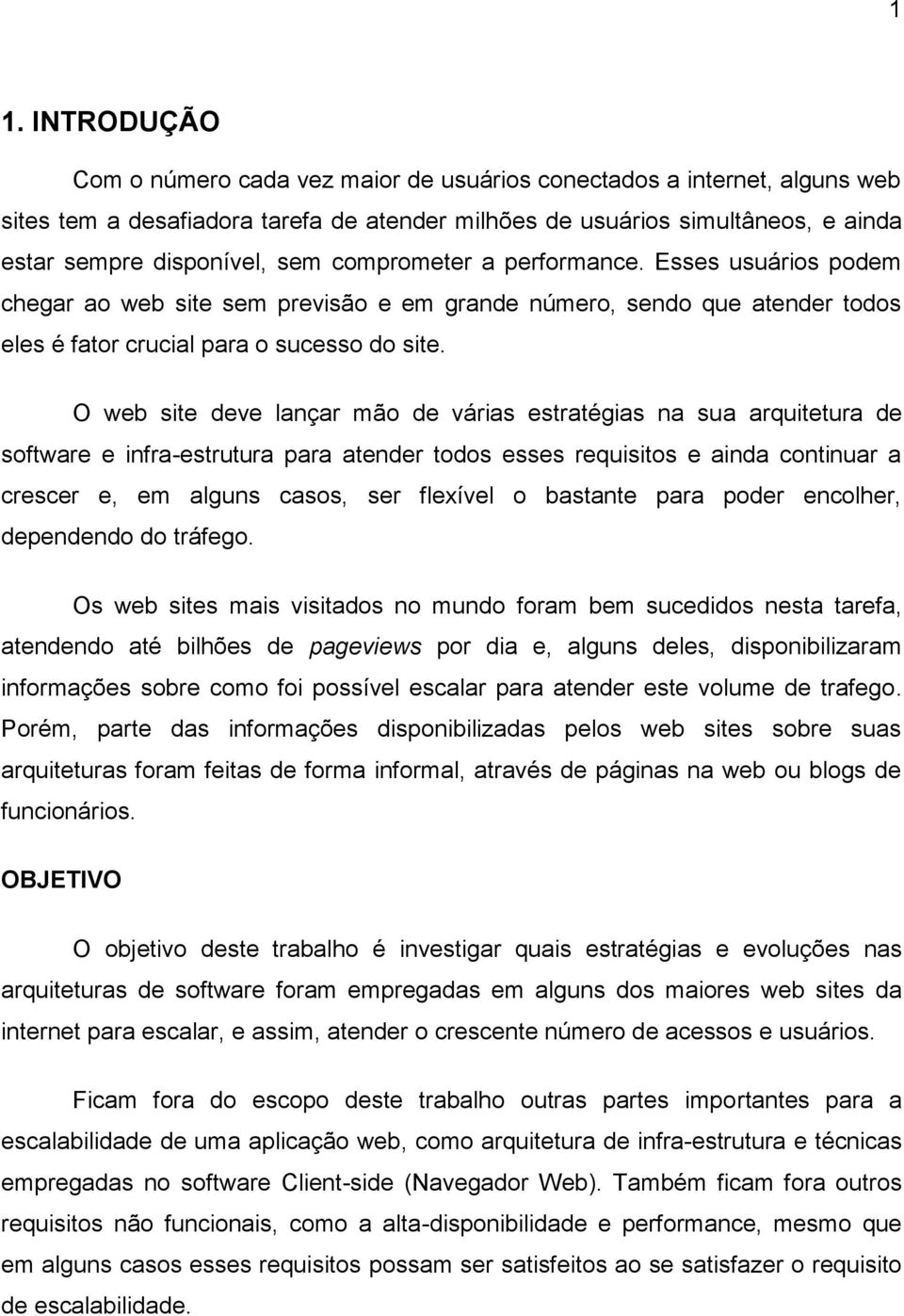 O web site deve lançar mão de várias estratégias na sua arquitetura de software e infra-estrutura para atender todos esses requisitos e ainda continuar a crescer e, em alguns casos, ser flexível o