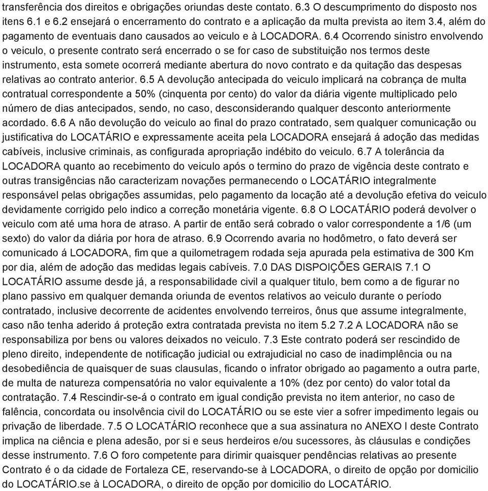 4 Ocorrendo sinistro envolvendo o veiculo, o presente contrato será encerrado o se for caso de substituição nos termos deste instrumento, esta somete ocorrerá mediante abertura do novo contrato e da