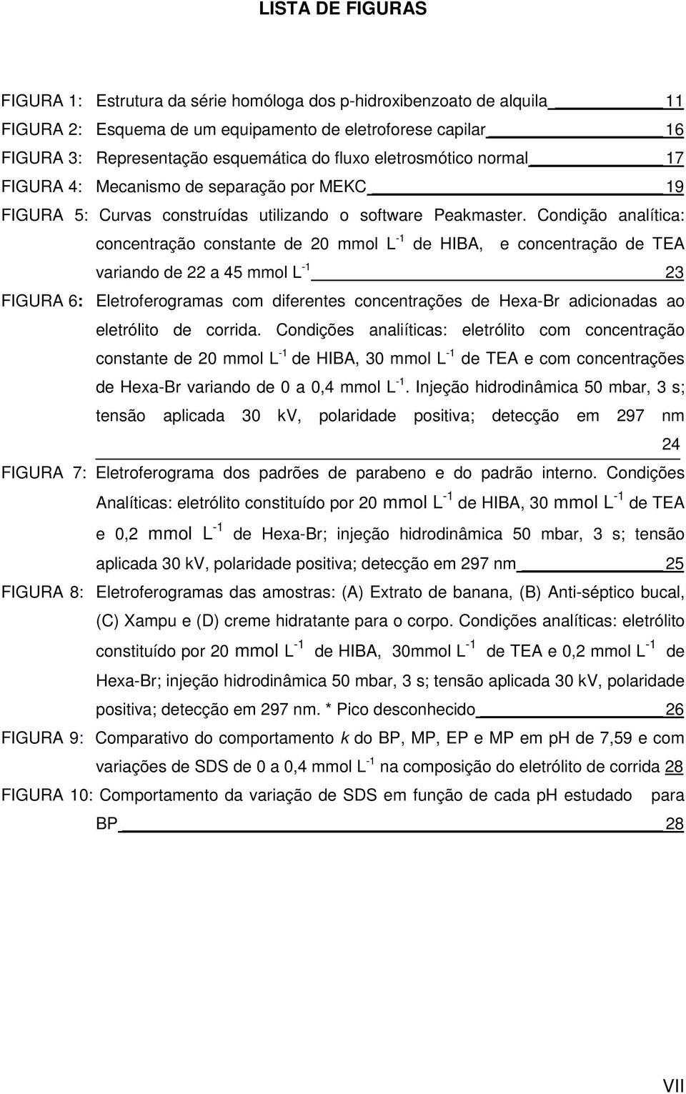 Condição analítica: concentração constante de 20 mmol L -1 de HIBA, e concentração de TEA variando de 22 a 45 mmol L -1 23 FIGURA 6: Eletroferogramas com diferentes concentrações de Hexa-Br