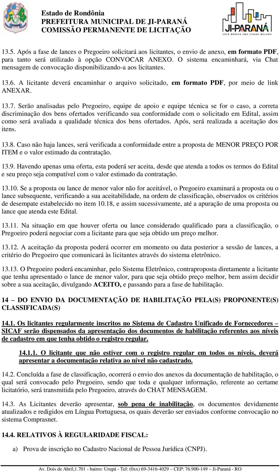 O sistema encaminhará, via Chat mensagem de convocação disponibilizando-a aos licitantes. 13.6. A licitante deverá encaminhar o arquivo solicitado, em formato PDF, por meio de link ANEXAR. 13.7.