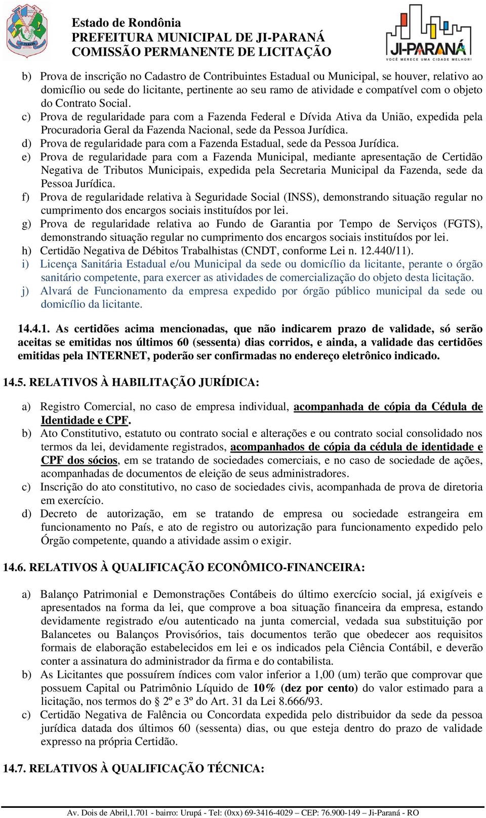 c) Prova de regularidade para com a Fazenda Federal e Dívida Ativa da União, expedida pela Procuradoria Geral da Fazenda Nacional, sede da Pessoa Jurídica.