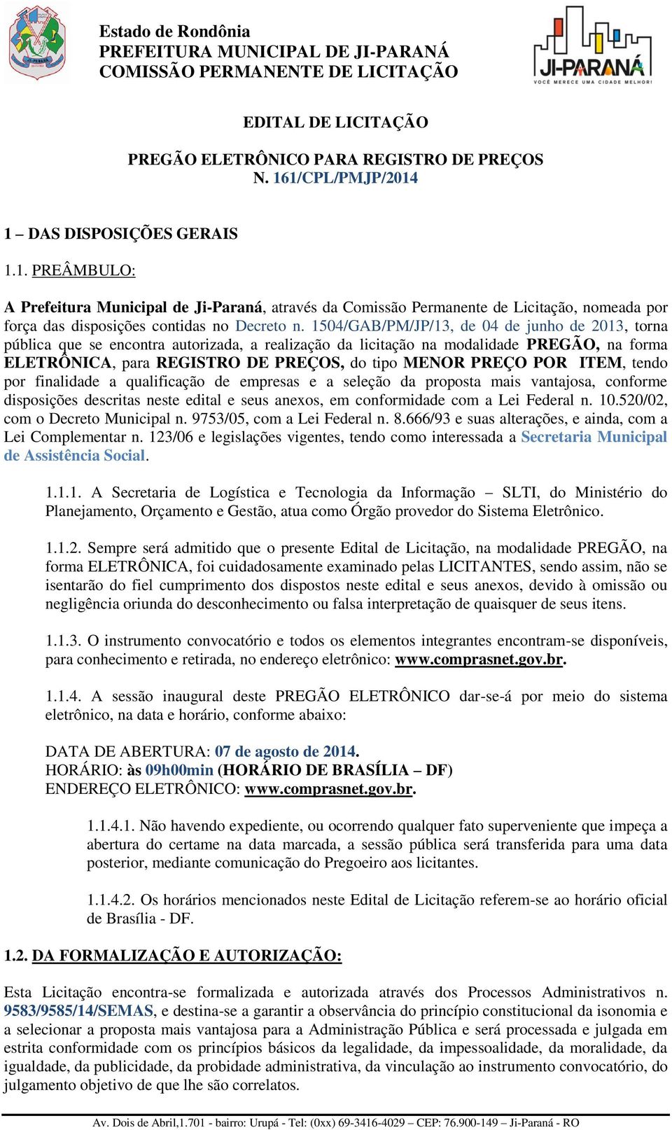 1504/GAB/PM/JP/13, de 04 de junho de 2013, torna pública que se encontra autorizada, a realização da licitação na modalidade PREGÃO, na forma ELETRÔNICA, para REGISTRO DE PREÇOS, do tipo MENOR PREÇO