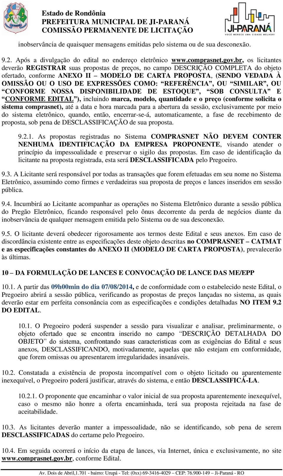 br, os licitantes deverão REGISTRAR suas propostas de preços, no campo DESCRIÇÃO COMPLETA do objeto ofertado, conforme ANEXO II MODELO DE CARTA PROPOSTA, (SENDO VEDADA À OMISSÃO OU O USO DE