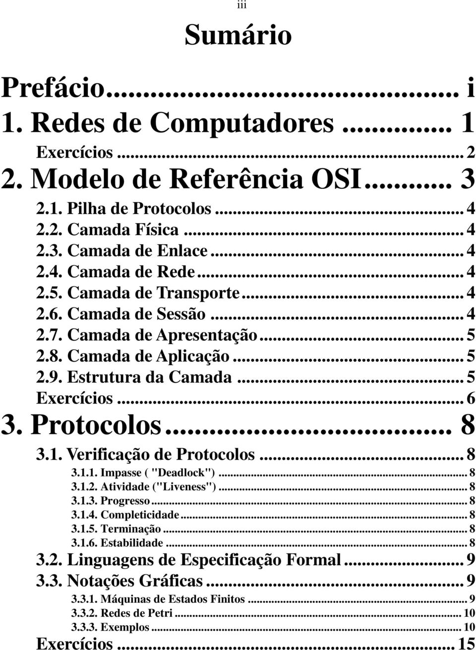 Verificação de Protocolos... 8 3.1.1. Impasse ( "Deadlock")... 8 3.1.2. Atividade ("Liveness")... 8 3.1.3. Progresso... 8 3.1.4. Completicidade... 8 3.1.5. Terminação... 8 3.1.6. Estabilidade.