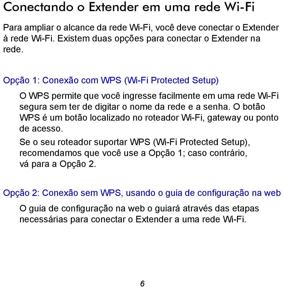 O botão WPS é um botão localizado no roteador Wi-Fi, gateway ou ponto de acesso.