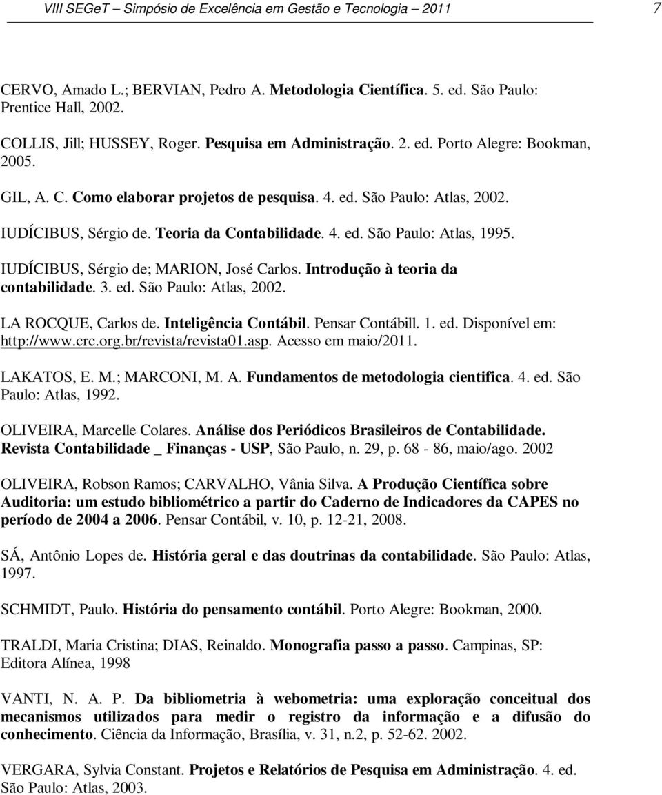 Teoria da Contabilidade. 4. ed. São Paulo: Atlas, 1995. IUDÍCIBUS, Sérgio de; MARION, José Carlos. Introdução à teoria da contabilidade. 3. ed. São Paulo: Atlas, 2002. LA ROCQUE, Carlos de.