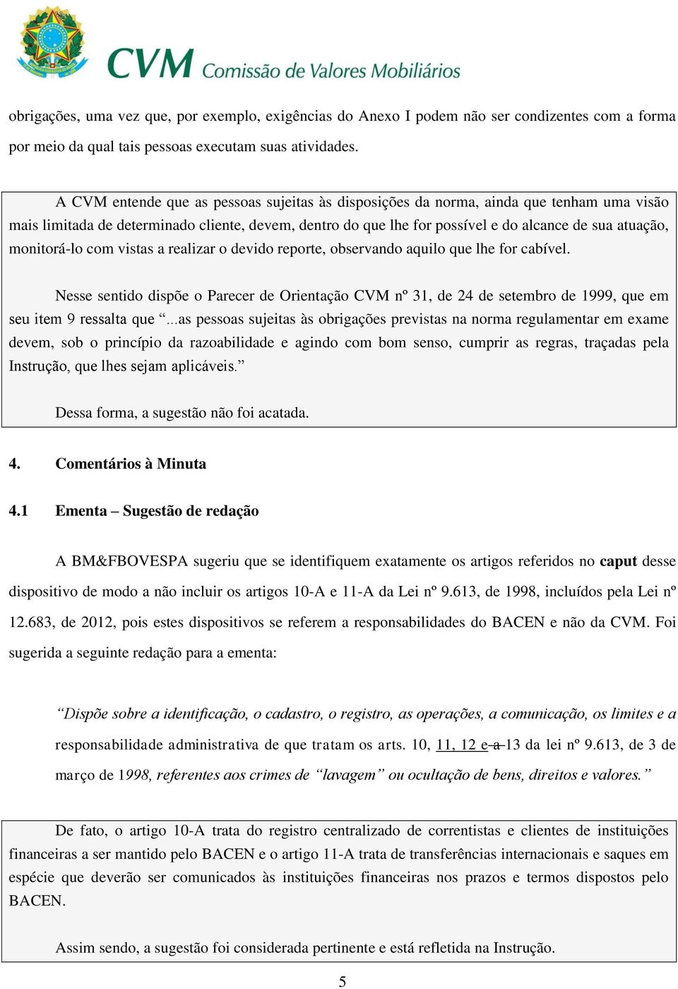 monitorá-lo com vistas a realizar o devido reporte, observando aquilo que lhe for cabível.