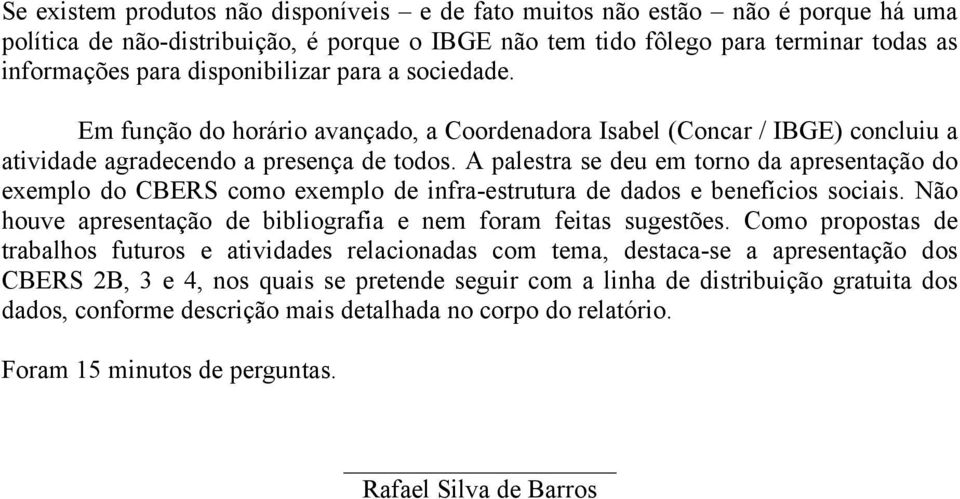 A palestra se deu em torno da apresentação do exemplo do CBERS como exemplo de infra-estrutura de dados e benefícios sociais. Não houve apresentação de bibliografia e nem foram feitas sugestões.