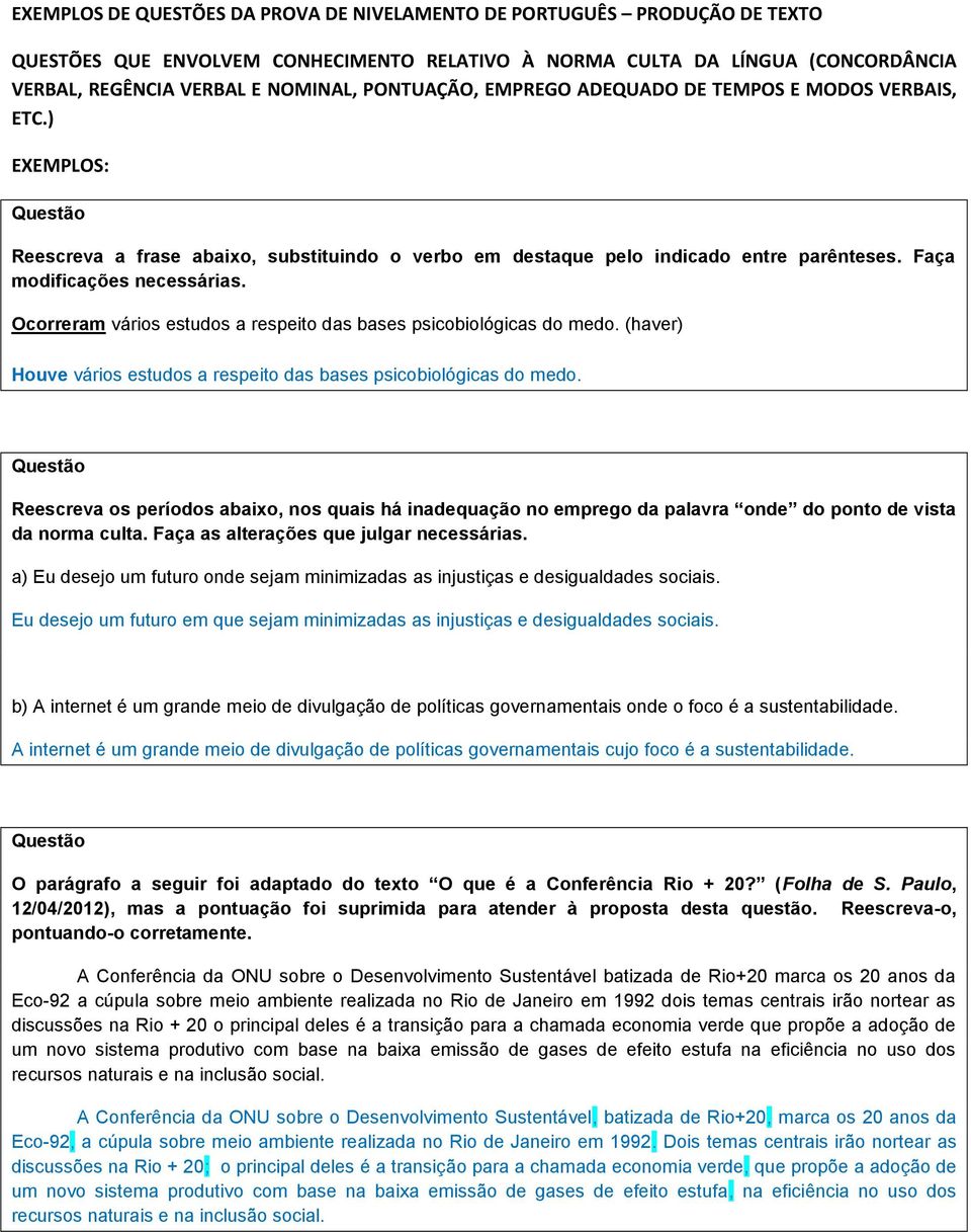 Ocorreram vários estudos a respeito das bases psicobiológicas do medo. (haver) Houve vários estudos a respeito das bases psicobiológicas do medo.