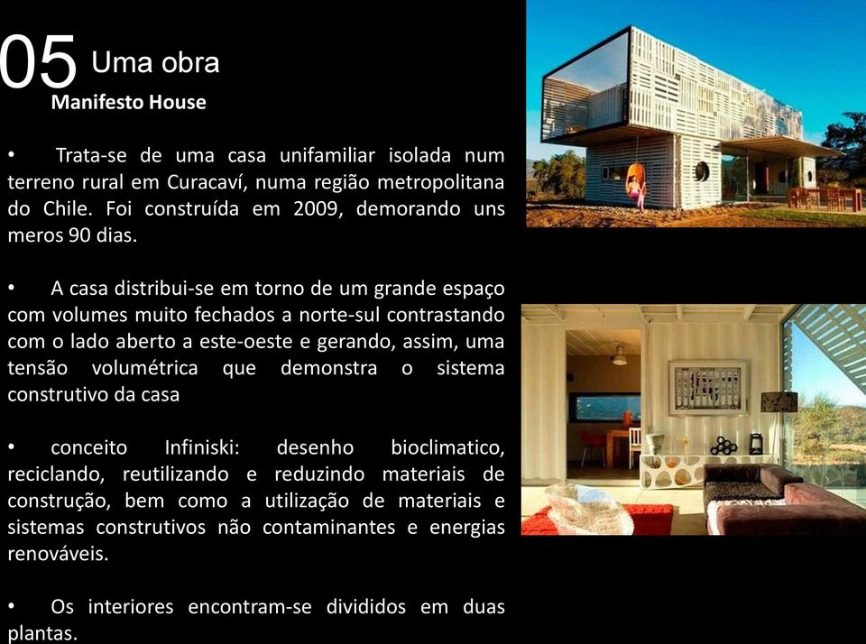 A casa distribui-se em torno de um grande espaço com volumes muito fechados a norte-sul contrastando com o lado aberto a este-oeste e gerando, assim, uma tensão