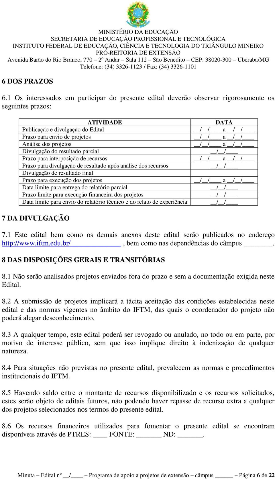 Divulgação do resultado parcial Prazo para interposição de recursos Prazo para divulgação de resultado após análise dos recursos Divulgação de resultado final Prazo para execução dos projetos Data