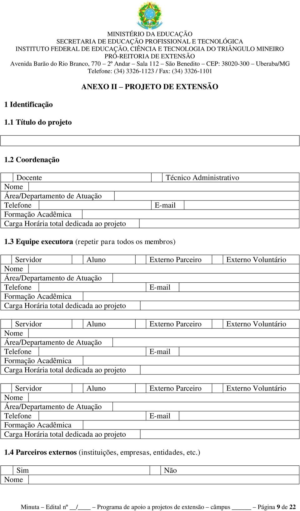 3 Equipe executora (repetir para todos os membros) Servidor Aluno Externo Parceiro Externo Voluntário Nome Área/Departamento de Atuação Telefone E-mail Formação Acadêmica Carga Horária total dedicada