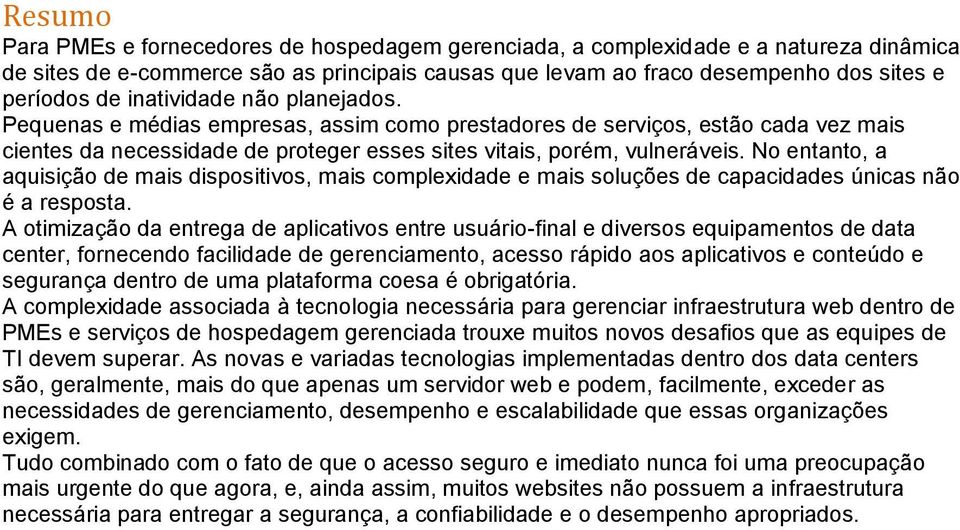 No entanto, a aquisição de mais dispositivos, mais complexidade e mais soluções de capacidades únicas não é a resposta.