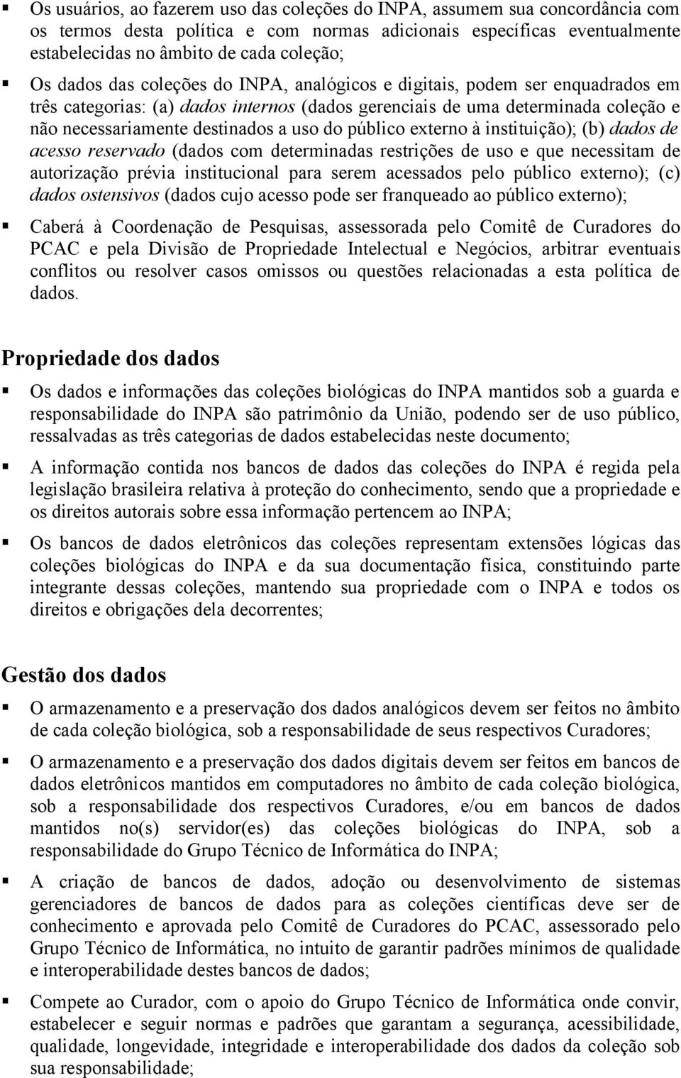 público externo à instituição); (b) dados de acesso reservado (dados com determinadas restrições de uso e que necessitam de autorização prévia institucional para serem acessados pelo público