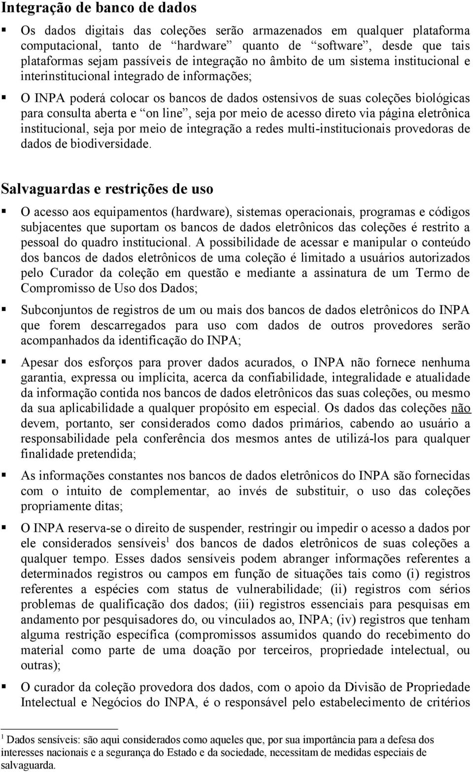 on line, seja por meio de acesso direto via página eletrônica institucional, seja por meio de integração a redes multi-institucionais provedoras de dados de biodiversidade.