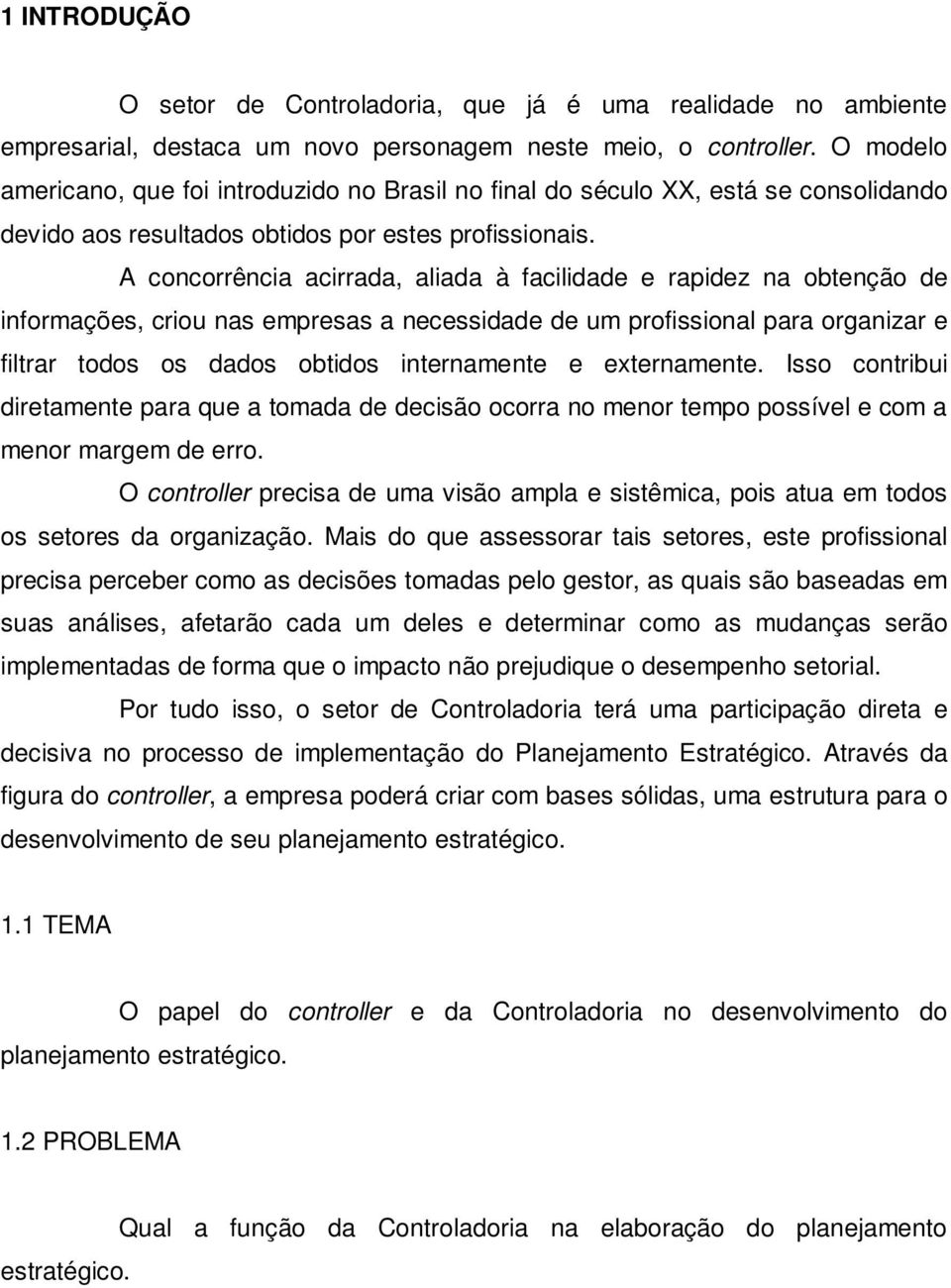 A concorrência acirrada, aliada à facilidade e rapidez na obtenção de informações, criou nas empresas a necessidade de um profissional para organizar e filtrar todos os dados obtidos internamente e