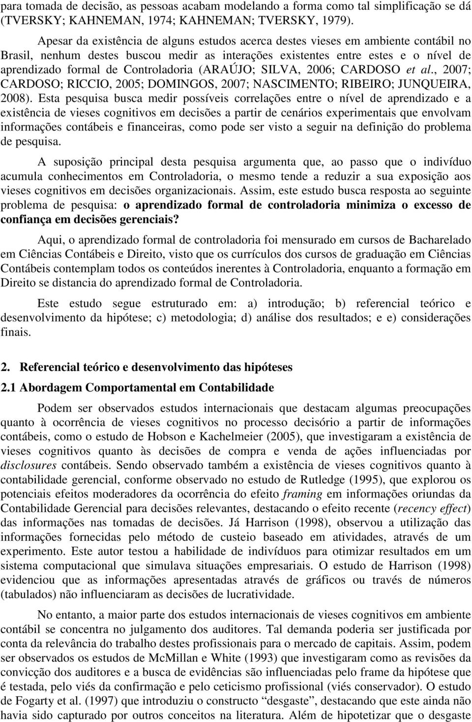 Controladoria (ARAÚJO; SILVA, 2006; CARDOSO et al., 2007; CARDOSO; RICCIO, 2005; DOMINGOS, 2007; NASCIMENTO; RIBEIRO; JUNQUEIRA, 2008).