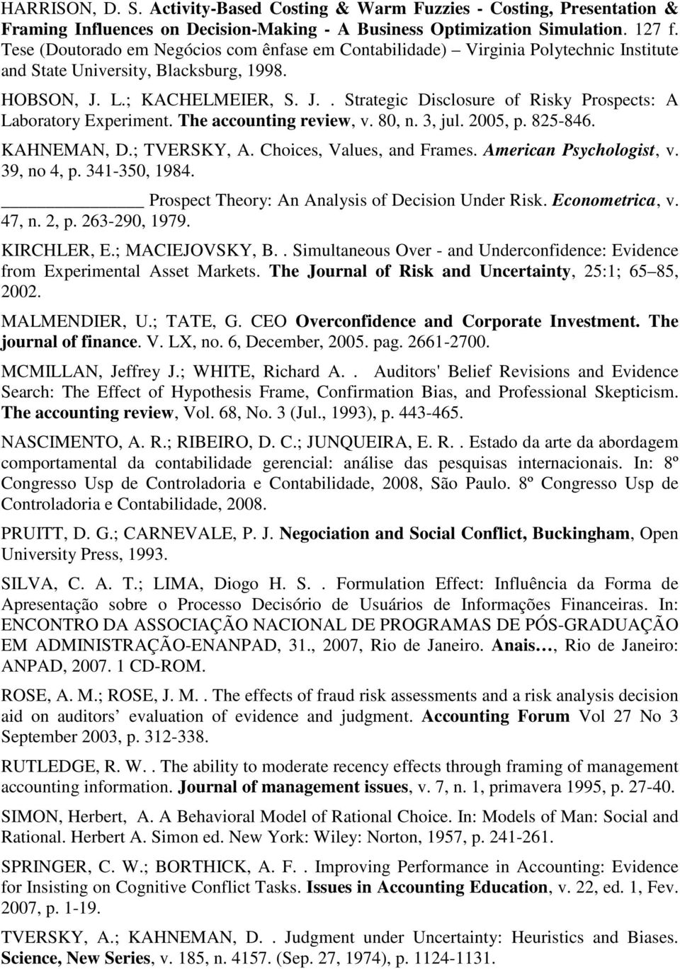 L.; KACHELMEIER, S. J.. Strategic Disclosure of Risky Prospects: A Laboratory Experiment. The accounting review, v. 80, n. 3, jul. 2005, p. 825-846. KAHNEMAN, D.; TVERSKY, A.