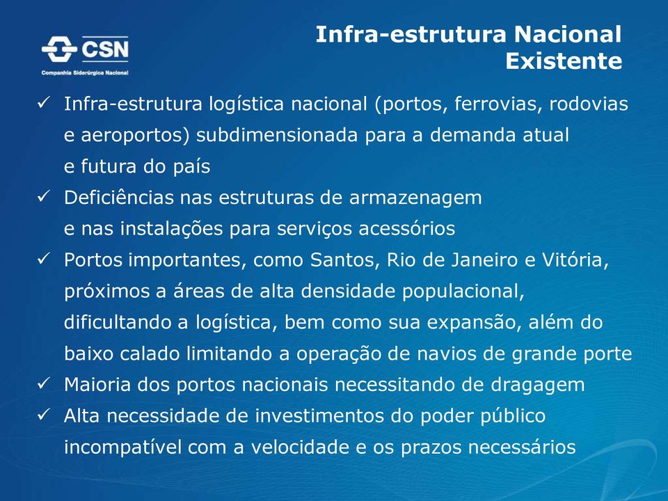 próximos a áreas de alta densidade populacional, dificultando a logística, bem como sua expansão, além do baixo calado limitando a operação de navios de