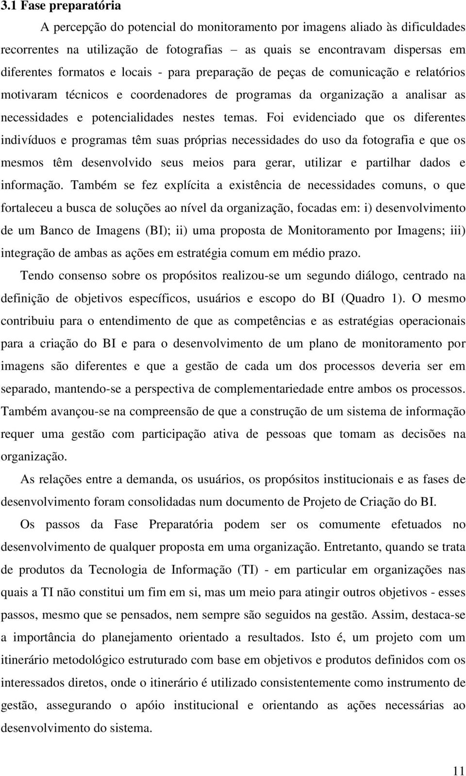 Foi evidenciado que os diferentes indivíduos e programas têm suas próprias necessidades do uso da fotografia e que os mesmos têm desenvolvido seus meios para gerar, utilizar e partilhar dados e