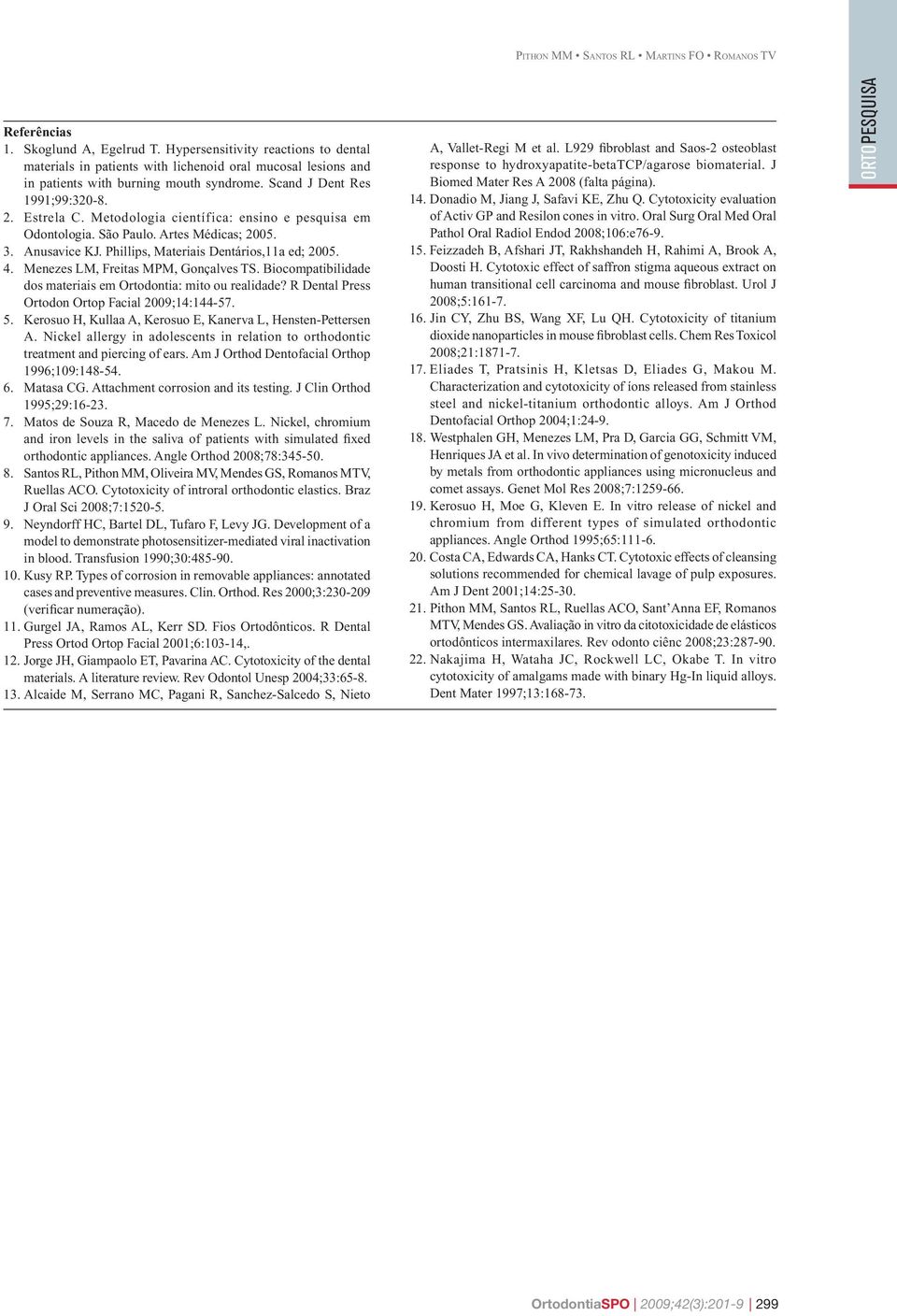 Menezes LM, Freitas MPM, Gonçalves TS. Biocompatibilidade dos materiais em Ortodontia: mito ou realidade? R Dental Press Ortodon Ortop Facial 2009;14:144-57. 5.