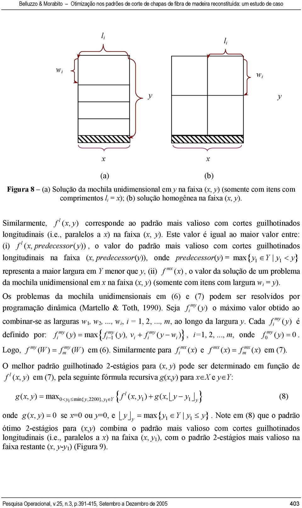 Ese valor é igual ao maior valor enre: l (i) f ( x, predecessor( y )), o valor do padrão mais valioso com cores guilhoinados longiudinais na faixa (x, predecessor(y)), onde predecessor(y) = max { y Y